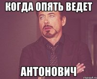 когда опять ведет АНТОНОВИЧ