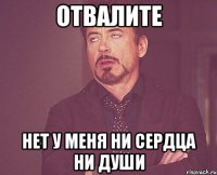 отвалите нет у меня ни сердца ни души