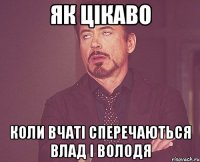 Як цікаво коли вчаті сперечаються Влад і Володя