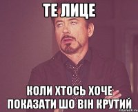 Те лице Коли хтось хоче показати шо він крутий