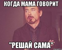 когда мама говорит "решай сама"