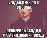 угадай день по 3 словам приберись,сходи в магазин,помой посуду