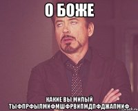 о боже какие вы милый тыфпрфылмифмшфрвипмдпфджапмиф