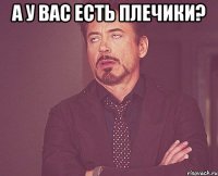 А у вас есть плечики? 