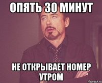 опять 30 минут не открывает номер утром