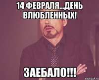 14 февраля...день влюбленных! заебало!!!