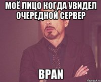 Моё лицо когда увидел очередной сервер BPAN