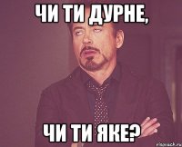 Чи ти дурне, чи ти яке?