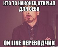 кто то наконец открыл для себя on line переводчик