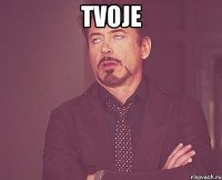 tvoje 