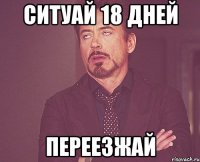 Ситуай 18 дней Переезжай