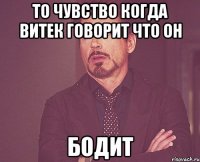 то чувство когда витек говорит что он бодит