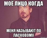 моё лицо когда меня называют по ласковому