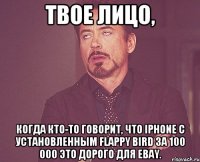 Твое лицо, когда кто-то говорит, что iPhone с установленным Flappy Bird за 100 000 это дорого для eBay.