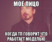 моё лицо когда тп говорит что работает моделью