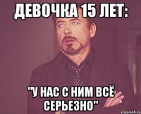 Девочка 15 лет: "У нас с ним всё серьезно"