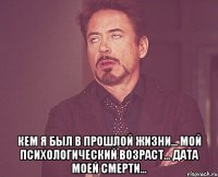  Кем я был в прошлой жизни... Мой психологический возраст... Дата моей смерти...