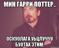 Мин Гарри Поттер.. Оскуолага уьцлуччу буотах этим.