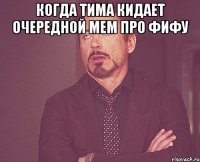 Когда Тима кидает очередной мем про фифу 