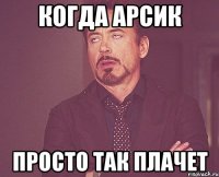 Когда Арсик Просто так плачет