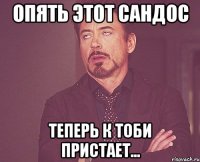 опять этот сандос теперь к тоби пристает...