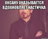 Оксану оказывается вдохновляет Настичка 