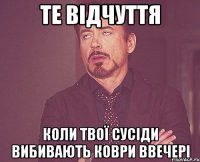 Те відчуття коли твої сусіди вибивають коври ввечері