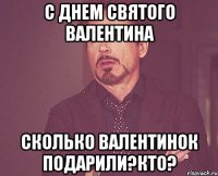 С днем святого валентина Сколько валентинок подарили?Кто?