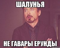 шалунья не гавары ерунды