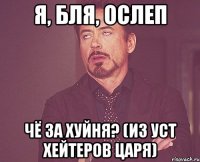 Я, БЛЯ, ОСЛЕП ЧЁ ЗА ХУЙНЯ? (ИЗ УСТ ХЕЙТЕРОВ ЦАРЯ)