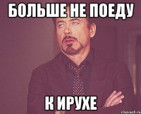 Больше не поеду К Ирухе