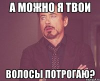 А можно я твои волосы потрогаю?