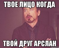 Твое лицо когда Твой друг Арслан