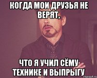 когда мои друзья не верят, что я учил сёму технике и выпрыгу