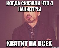 когда сказали что 4 канистры хватит на всех