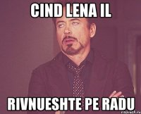 Cind Lena il rivnueshte pe Radu