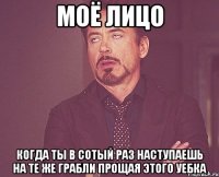 моё лицо когда ты в сотый раз наступаешь на те же грабли прощая этого уебка