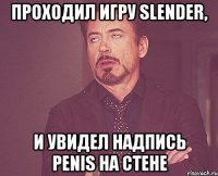 проходил игру Slender, и увидел надпись Penis на стене