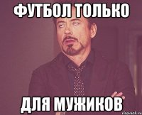 футбол только для мужиков