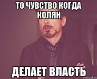 то чувство когда колян делает власть