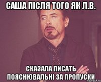 Саша після того як Л.В. Сказала писать пояснювальні за пропуски