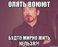 Опять воюют Будто мирно жить нельзя?!