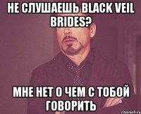 Не слушаешь Black Veil Brides? Мне нет о чем с тобой говорить