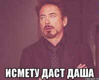  Исмету даст Даша