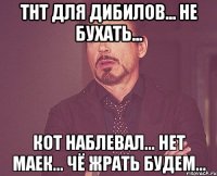 тнт для дибилов... не бухать... кот наблевал... нет маек... чё жрать будем...