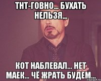 ТНТ-говно... бухать нельзя... кот наблевал... нет маек... чё жрать будем...