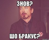 знов? шо бракує?