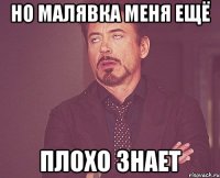 Но малявка меня ещё Плохо знает