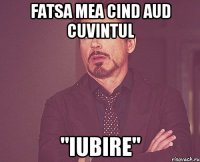 Fatsa mea cind aud cuvintul "iubire"