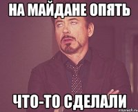 на майдане опять что-то сделали